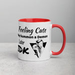 "Feeling Cute May Summon a Demon Later IDK" 11oz Gift Witchcraft Different Color Inside Mug