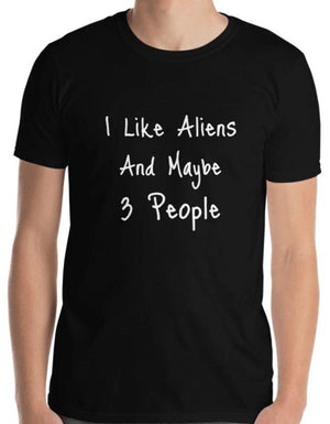 I Like Aliens and Maybe 3 People Unisex T-Shirt