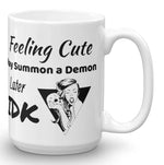 "Feeling Cute May Summon a Demon Later IDK Mug White in 11oz or 15oz